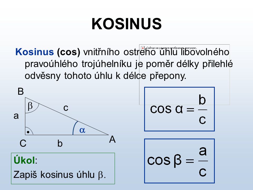 KOSINUS Kosinus (cos) vnitřního ostrého úhlu libovolného pravoúhlého trojúhelníku je poměr délky přilehlé odvěsny tohoto úhlu k délce přepony.