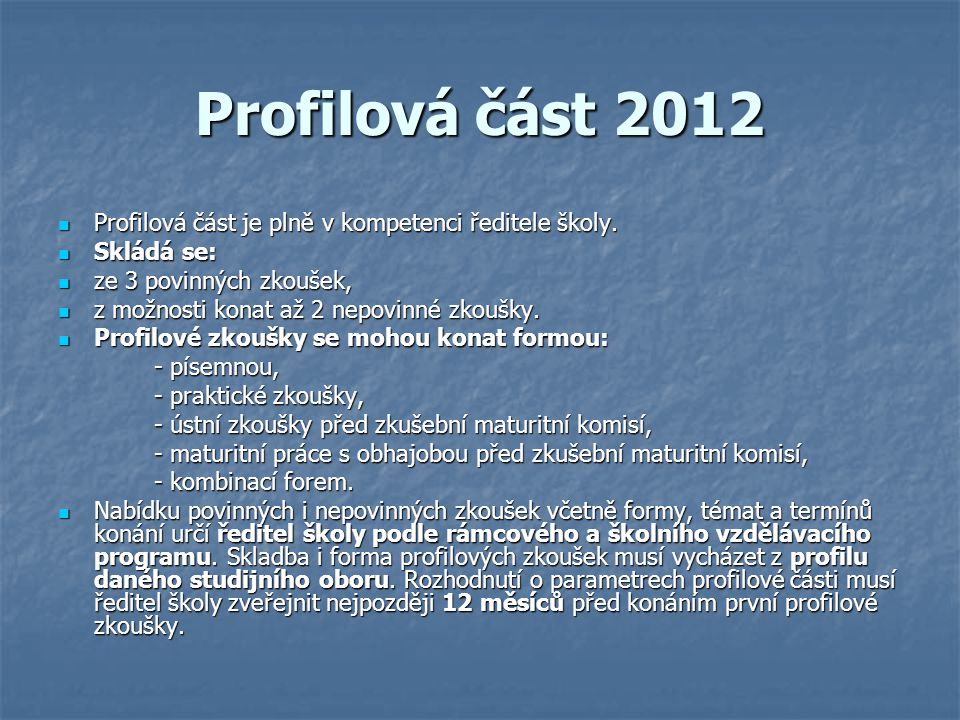 Profilová část 2012 Profilová část je plně v kompetenci ředitele školy. Skládá se: ze 3 povinných zkoušek,
