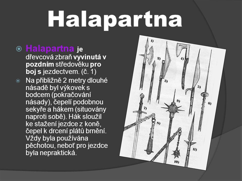 Halapartna Halapartna je dřevcová zbraň vyvinutá v pozdním středověku pro boj s jezdectvem. (č. 1)
