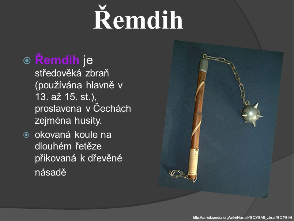 Řemdih Řemdih je středověká zbraň (používána hlavně v 13. až 15. st.), proslavena v Čechách zejména husity.