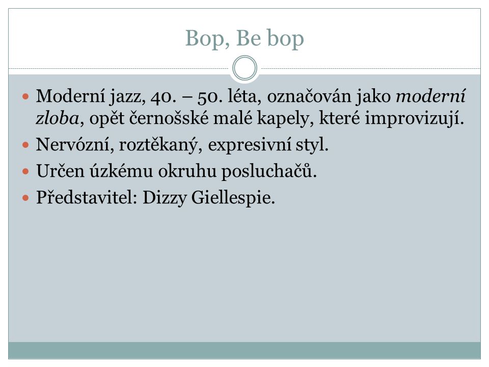 Bop, Be bop Moderní jazz, 40. – 50. léta, označován jako moderní zloba, opět černošské malé kapely, které improvizují.