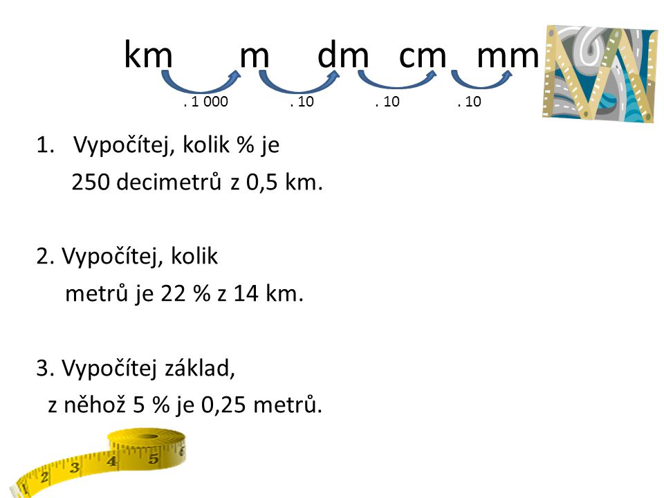 km m dm cm mm Vypočítej, kolik % je 250 decimetrů z 0,5 km.