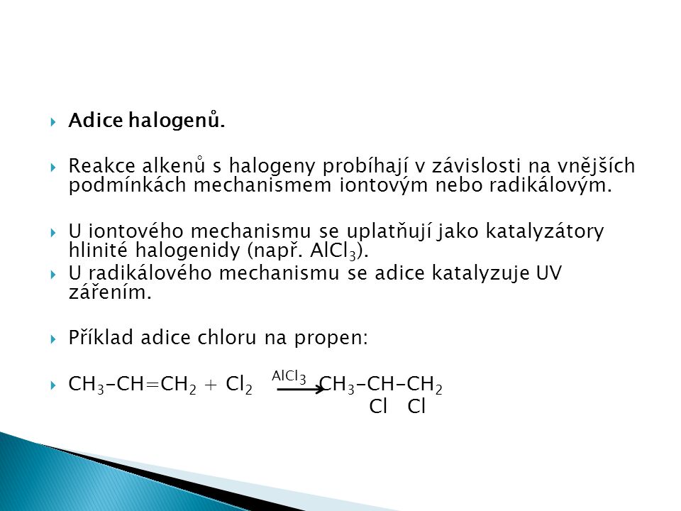 Adice halogenů. Reakce alkenů s halogeny probíhají v závislosti na vnějších podmínkách mechanismem iontovým nebo radikálovým.