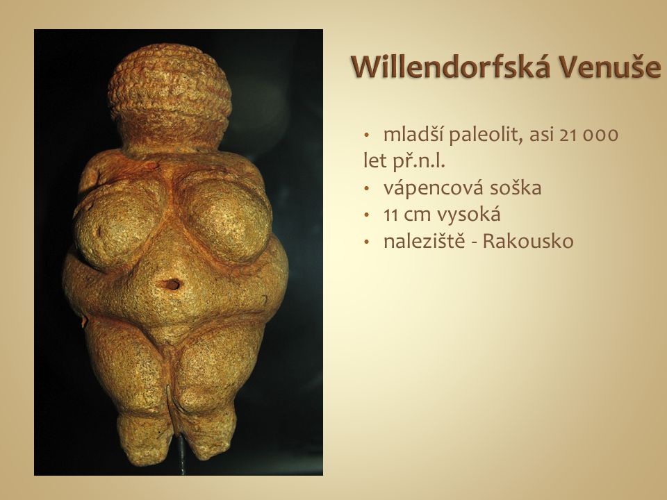 Willendorfská Venuše mladší paleolit, asi let př.n.l.