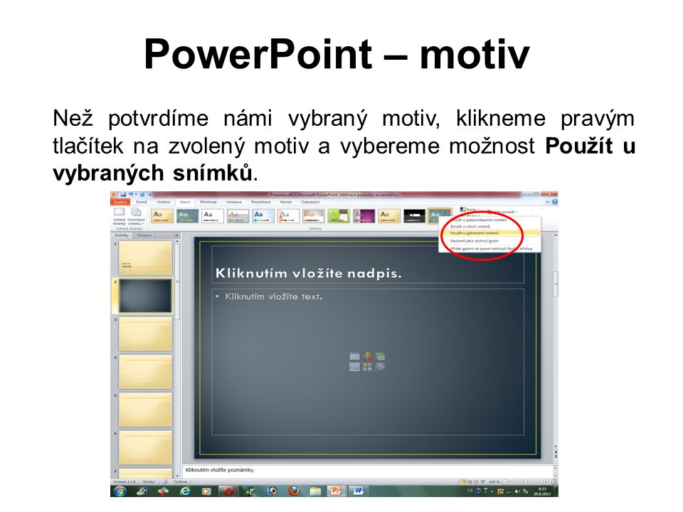 PowerPoint – motiv Než potvrdíme námi vybraný motiv, klikneme pravým tlačítek na zvolený motiv a vybereme možnost Použít u vybraných snímků.
