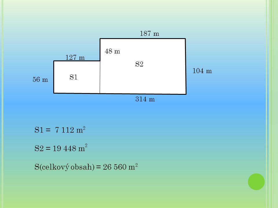 S1 = m S2 = m S(celkový obsah) = m 187 m 48 m