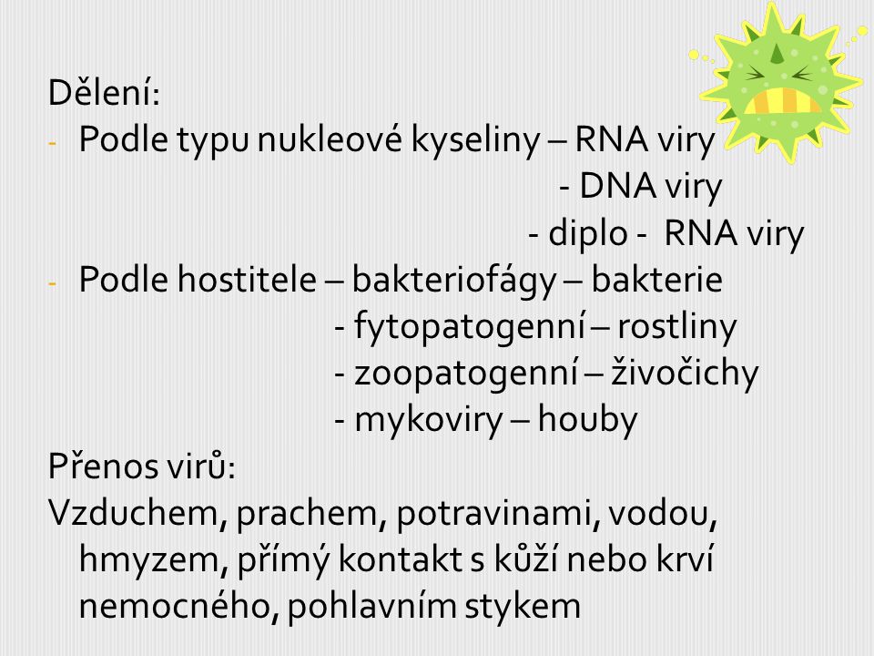 Dělení: Podle typu nukleové kyseliny – RNA viry. - DNA viry. - diplo - RNA viry. Podle hostitele – bakteriofágy – bakterie.