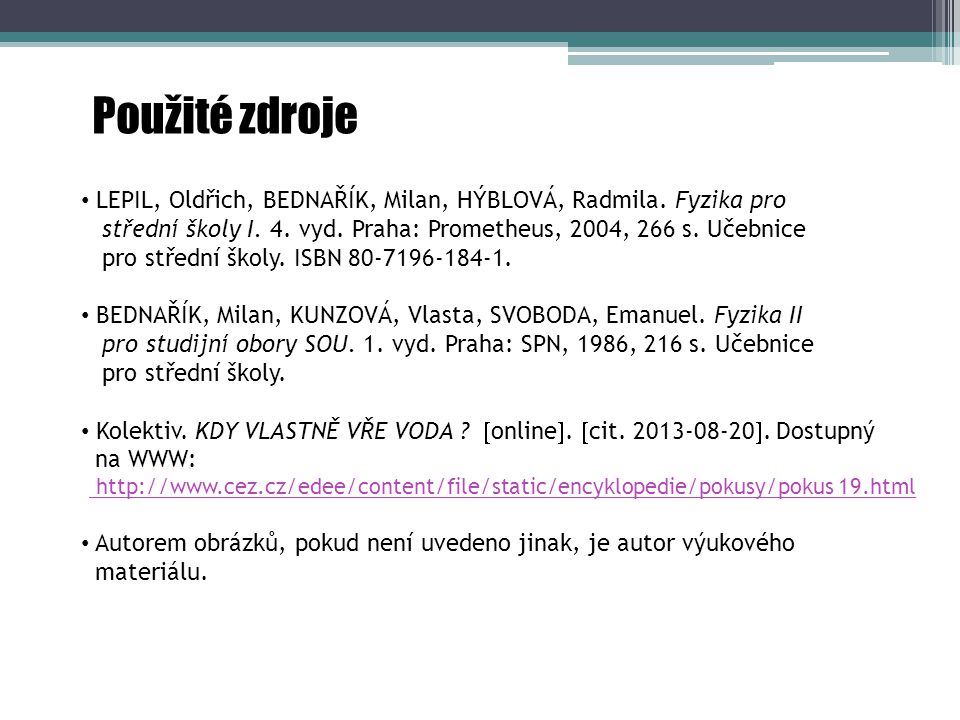 Použité zdroje LEPIL, Oldřich, BEDNAŘÍK, Milan, HÝBLOVÁ, Radmila. Fyzika pro. střední školy I. 4. vyd. Praha: Prometheus, 2004, 266 s. Učebnice.