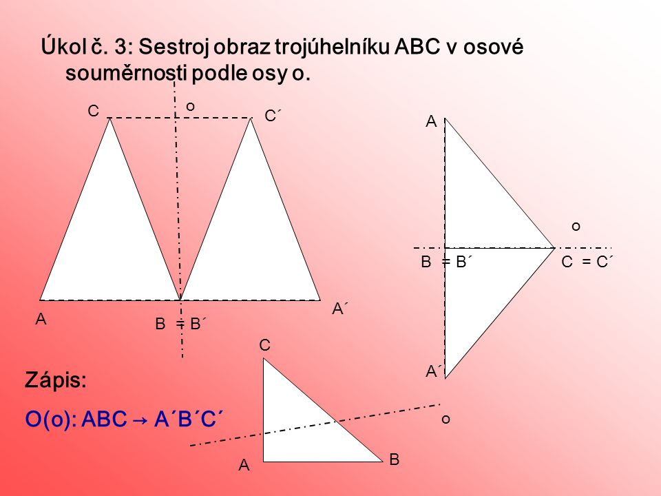 Úkol č. 3: Sestroj obraz trojúhelníku ABC v osové souměrnosti podle osy o.