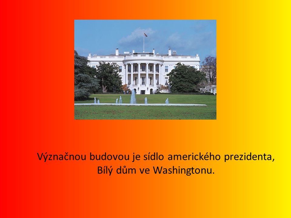 Význačnou budovou je sídlo amerického prezidenta, Bílý dům ve Washingtonu.