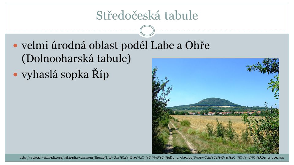 Středočeská tabule velmi úrodná oblast podél Labe a Ohře (Dolnooharská tabule) vyhaslá sopka Říp.