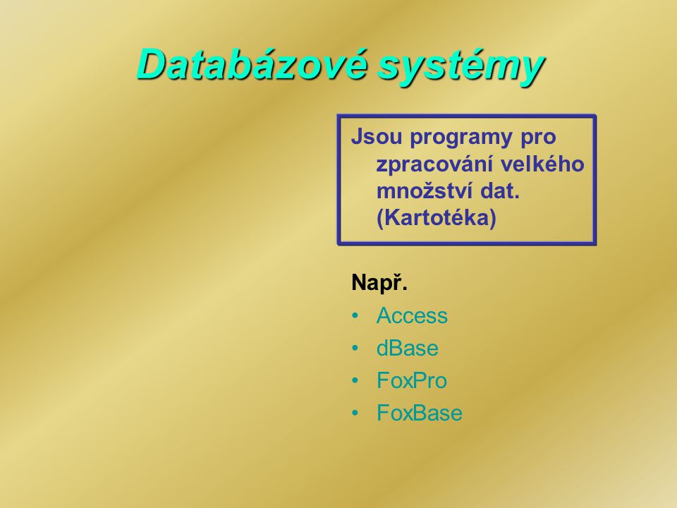 Databázové systémy Jsou programy pro zpracování velkého množství dat. (Kartotéka) Např. Access. dBase.