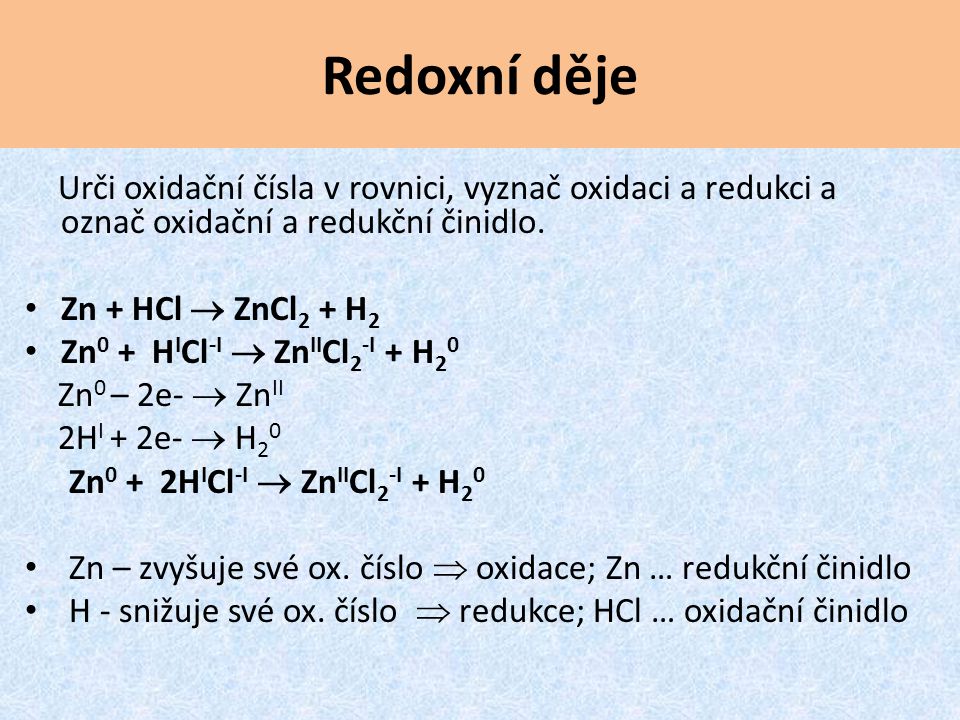 Redoxní děje Urči oxidační čísla v rovnici, vyznač oxidaci a redukci a označ oxidační a redukční činidlo.