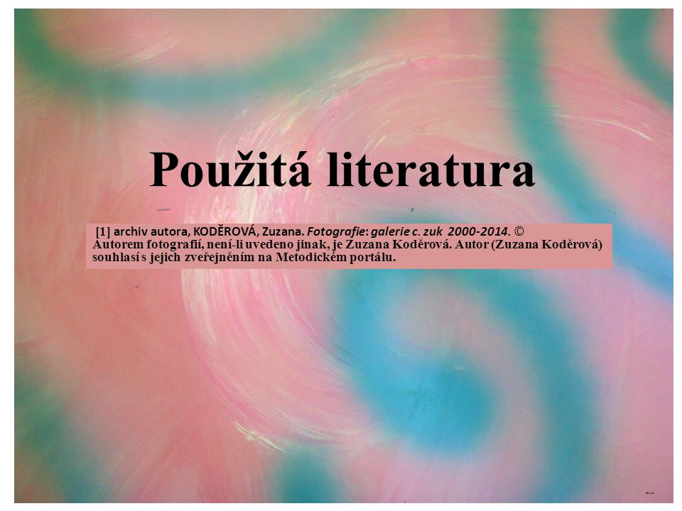 Použitá literatura [1] archiv autora, KODĚROVÁ, Zuzana. Fotografie: galerie c. zuk ©