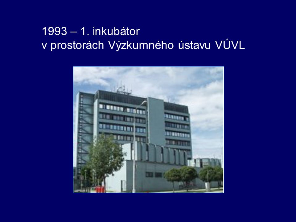 1993 – 1. inkubátor v prostorách Výzkumného ústavu VÚVL