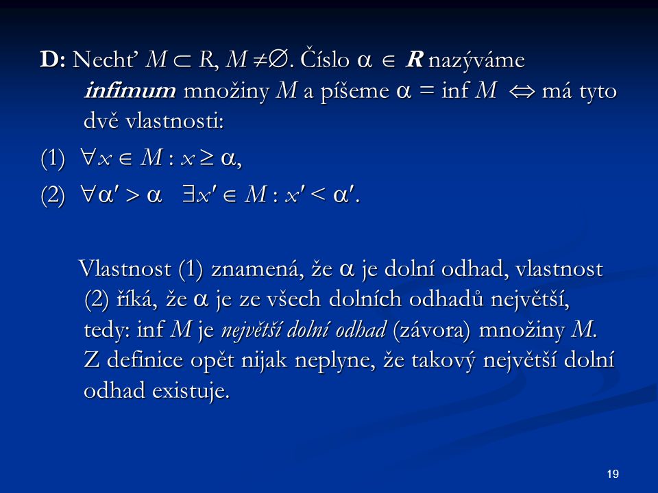 D: Nechť M  R, M . Číslo   R nazýváme infimum množiny M a píšeme  = inf M  má tyto dvě vlastnosti: