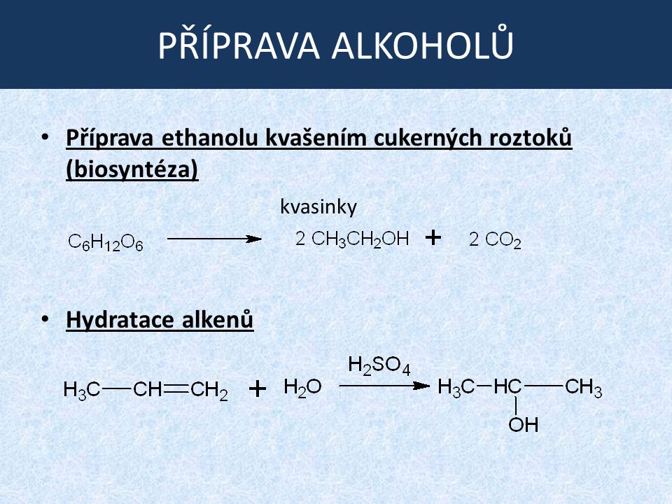 PŘÍPRAVA ALKOHOLŮ Příprava ethanolu kvašením cukerných roztoků (biosyntéza) Hydratace alkenů.