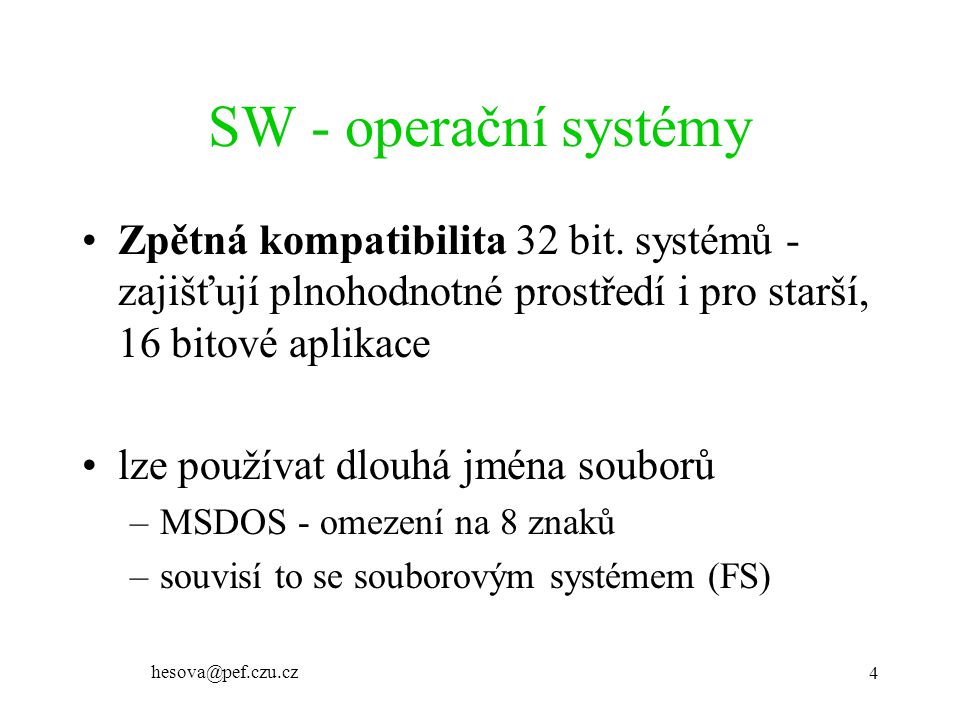 SW - operační systémy Zpětná kompatibilita 32 bit. systémů - zajišťují plnohodnotné prostředí i pro starší, 16 bitové aplikace.