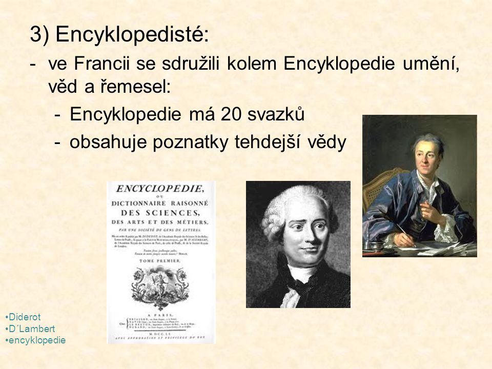 3) Encyklopedisté: ve Francii se sdružili kolem Encyklopedie umění, věd a řemesel: Encyklopedie má 20 svazků.