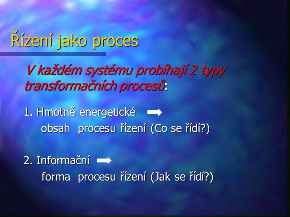 Řízení jako proces V každém systému probíhají 2 typy transformačních procesů: 1. Hmotně energetické.