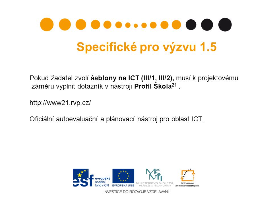 Specifické pro výzvu 1.5 Pokud žadatel zvolí šablony na ICT (III/1, III/2), musí k projektovému. záměru vyplnit dotazník v nástroji Profil Škola21 .