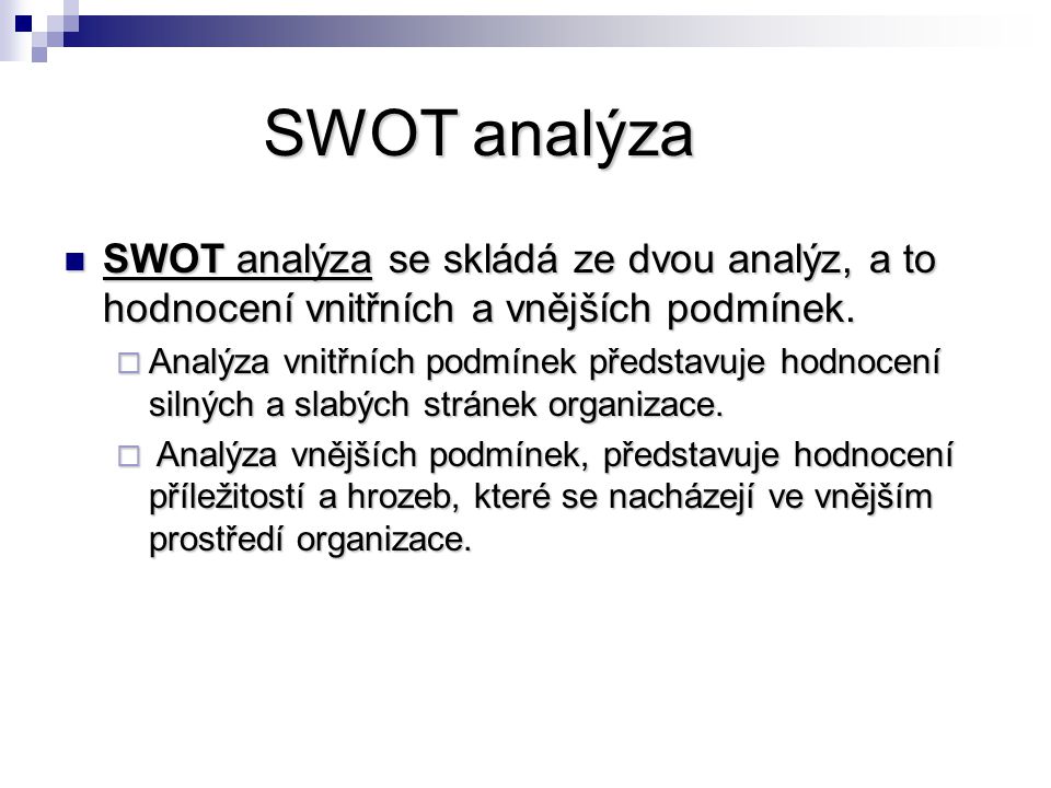 SWOT analýza SWOT analýza se skládá ze dvou analýz, a to hodnocení vnitřních a vnějších podmínek.