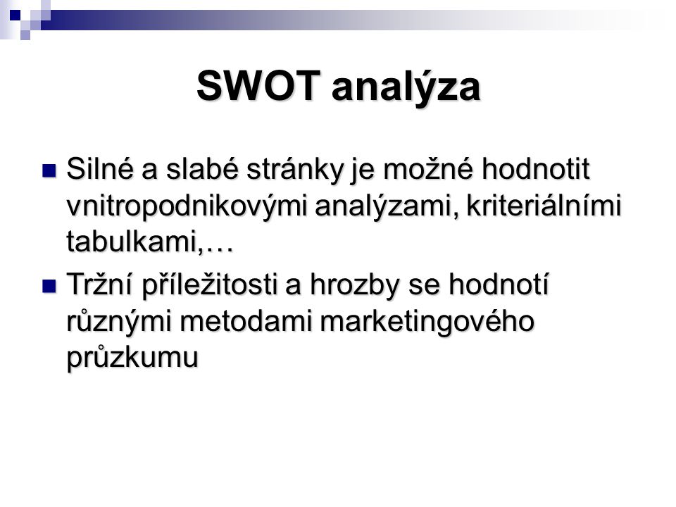 SWOT analýza Silné a slabé stránky je možné hodnotit vnitropodnikovými analýzami, kriteriálními tabulkami,…