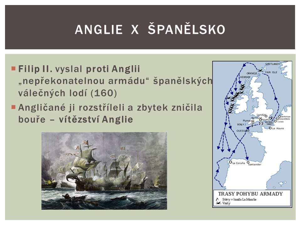 Anglie x španělsko Filip II. vyslal proti Anglii „nepřekonatelnou armádu španělských válečných lodí (160)