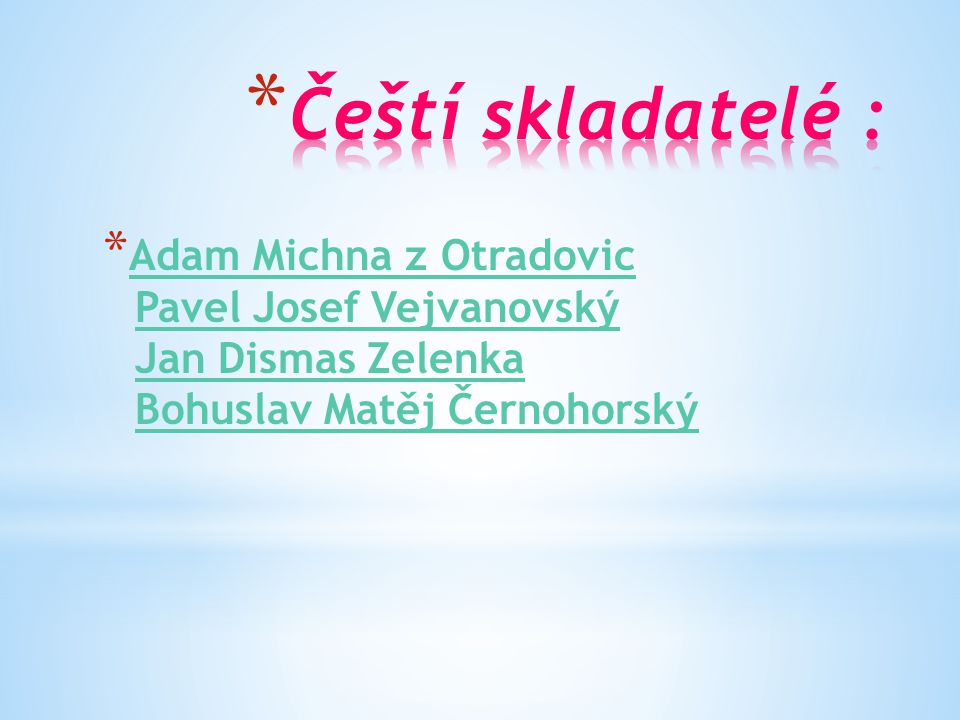 Čeští skladatelé : Adam Michna z Otradovic Pavel Josef Vejvanovský Jan Dismas Zelenka Bohuslav Matěj Černohorský.