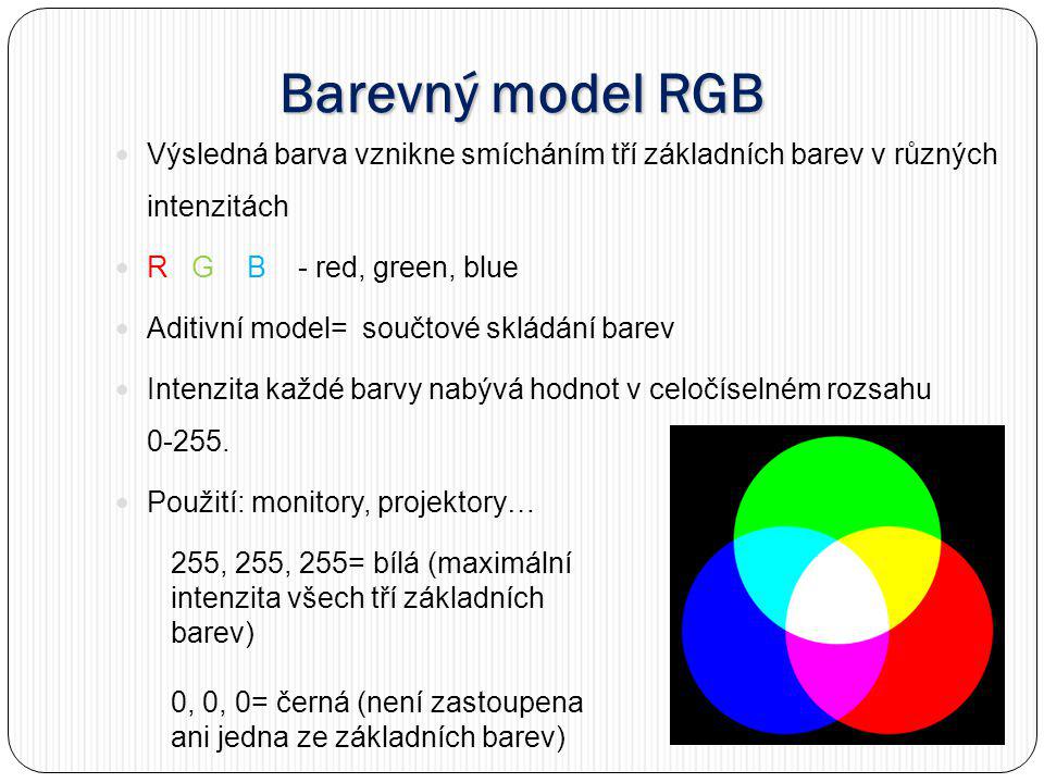 Barevný model RGB Výsledná barva vznikne smícháním tří základních barev v různých intenzitách. R G B - red, green, blue.