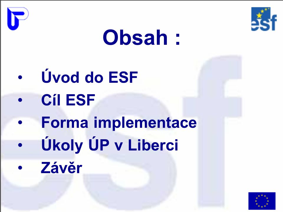 Obsah : Úvod do ESF Cíl ESF Forma implementace Úkoly ÚP v Liberci
