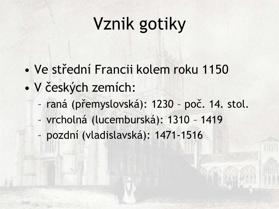 Vznik gotiky Ve střední Francii kolem roku 1150 V českých zemích: