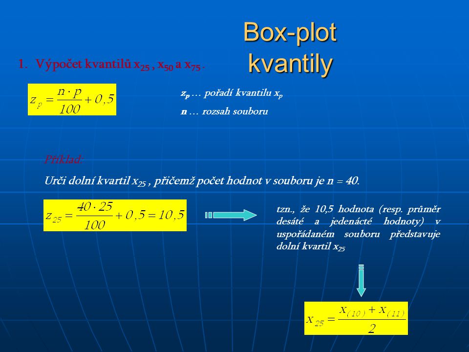 Box-plot kvantily Výpočet kvantilů x25 , x50 a x75 . Příklad: