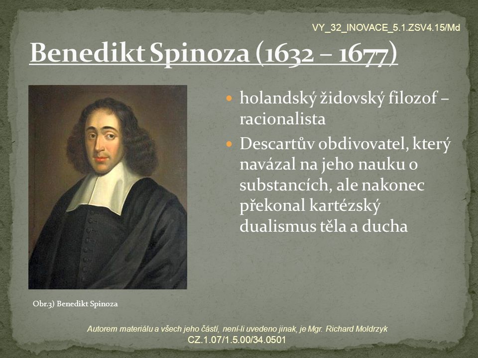 Benedikt Spinoza (1632 – 1677) VY_32_INOVACE_5.1.ZSV4.15/Md. holandský židovský filozof – racionalista.