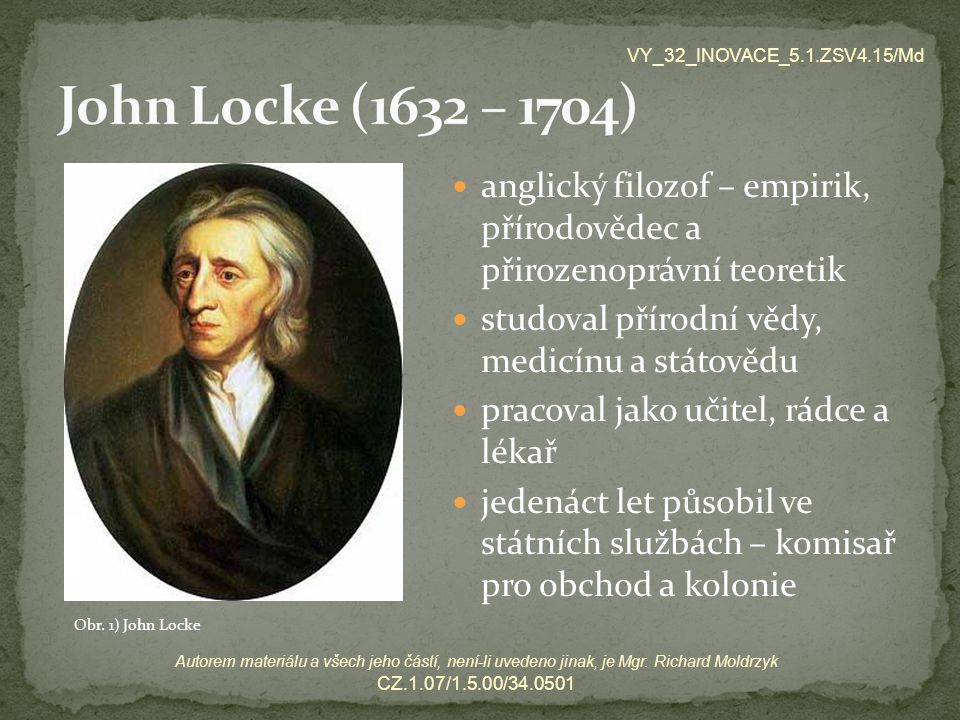John Locke (1632 – 1704) VY_32_INOVACE_5.1.ZSV4.15/Md. anglický filozof – empirik, přírodovědec a přirozenoprávní teoretik.