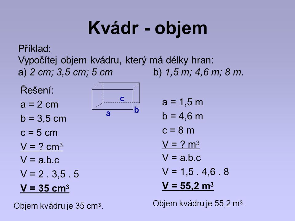 Kvádr - objem Příklad: Vypočítej objem kvádru, který má délky hran: