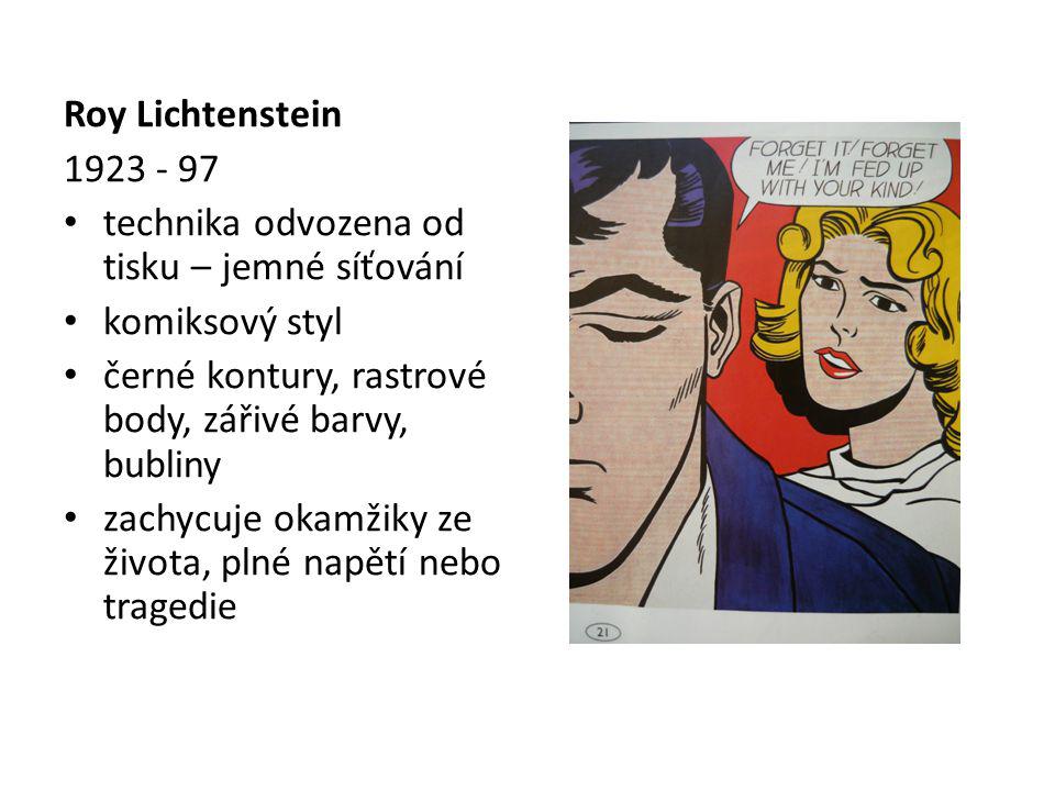 Roy Lichtenstein technika odvozena od tisku – jemné síťování. komiksový styl. černé kontury, rastrové body, zářivé barvy, bubliny.