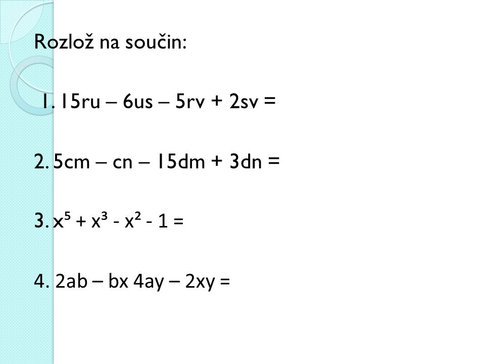 Rozlož na součin: 1. 15ru – 6us – 5rv + 2sv = 2.