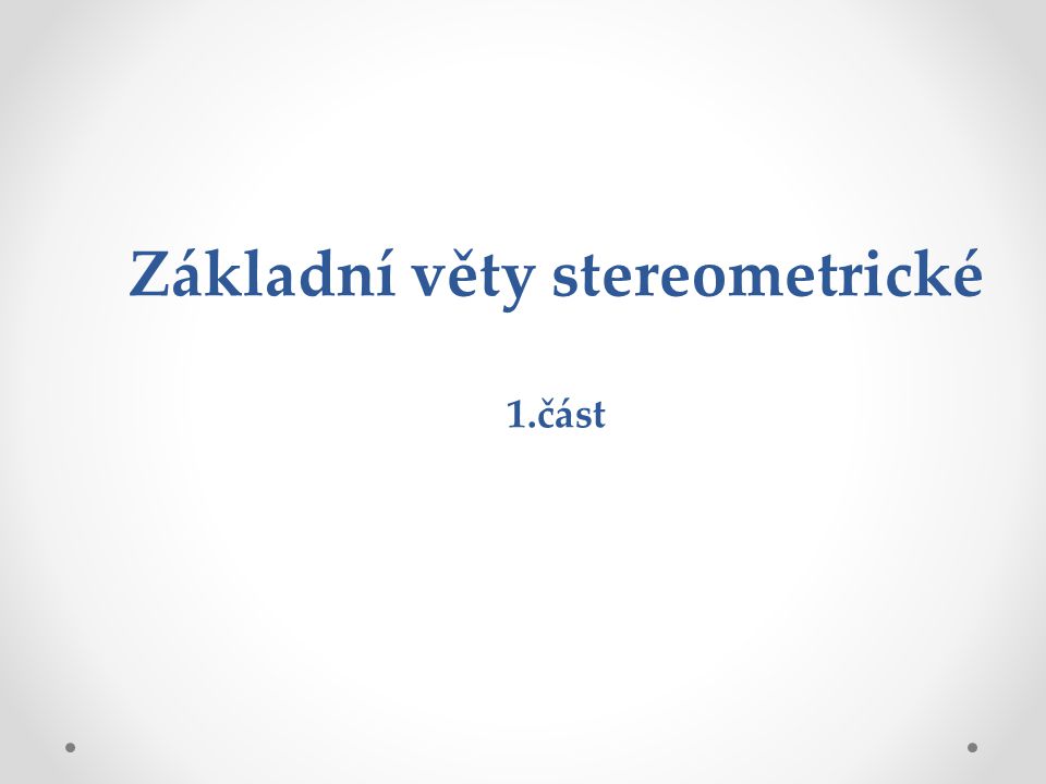 Základní věty stereometrické 1.část