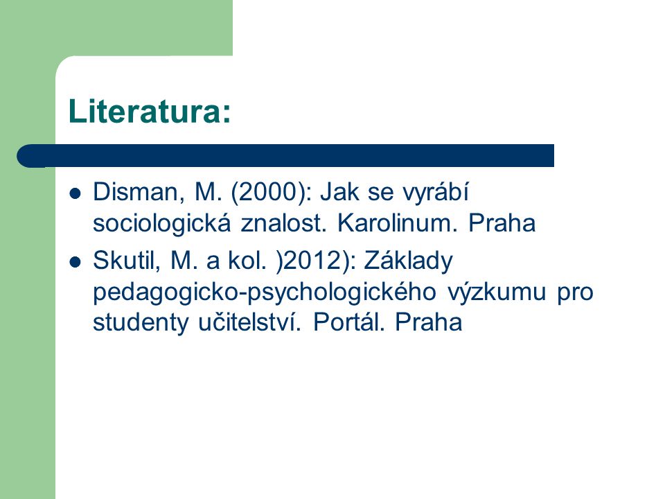 Literatura: Disman, M. (2000): Jak se vyrábí sociologická znalost. Karolinum. Praha.