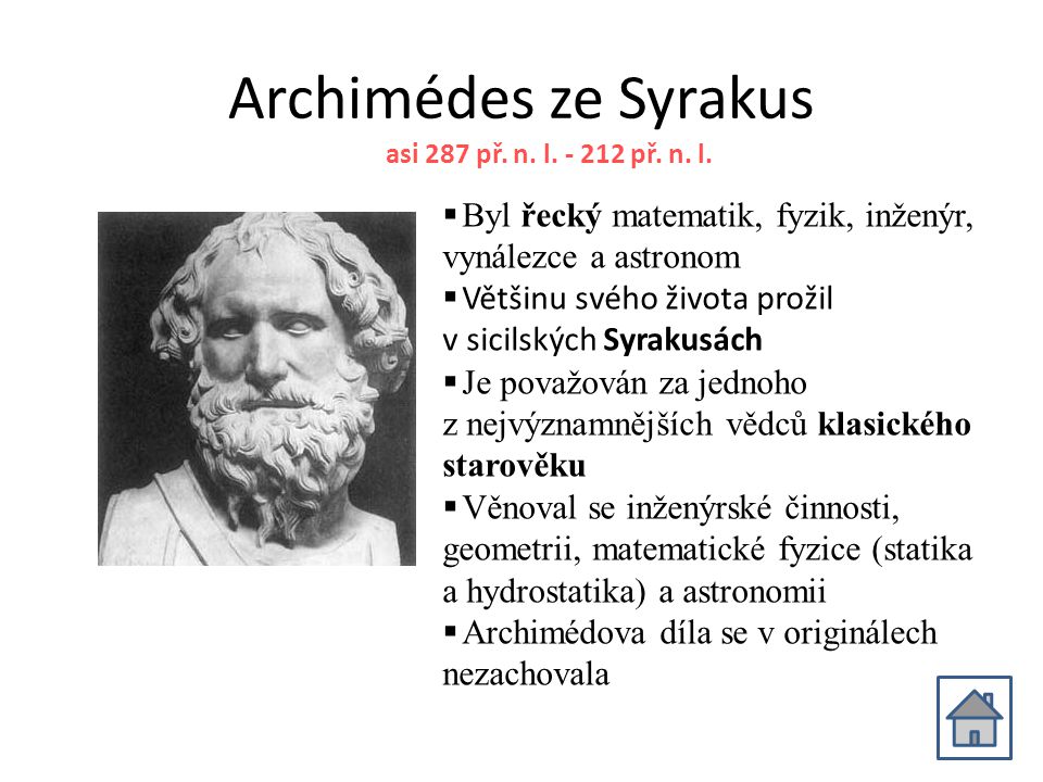 Archimédes ze Syrakus asi 287 př. n. l př. n. l. Byl řecký matematik, fyzik, inženýr, vynálezce a astronom.