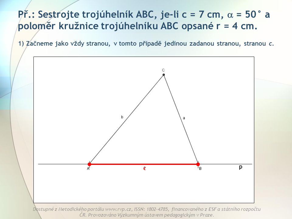 Př.: Sestrojte trojúhelník ABC, je-li c = 7 cm,  = 50° a poloměr kružnice trojúhelníku ABC opsané r = 4 cm.