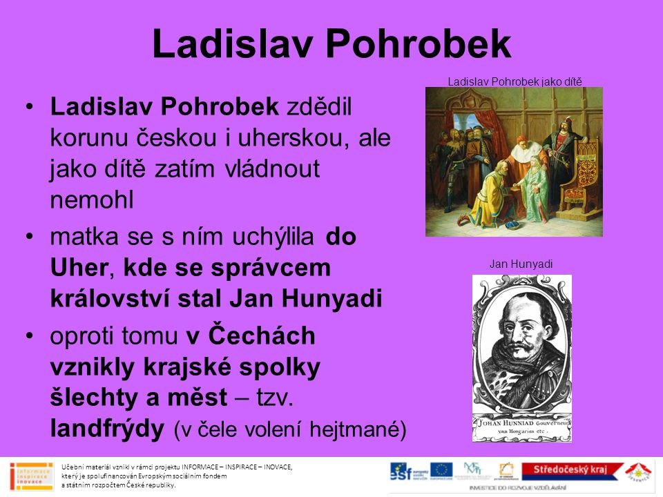 Ladislav Pohrobek Ladislav Pohrobek jako dítě. Ladislav Pohrobek zdědil korunu českou i uherskou, ale jako dítě zatím vládnout nemohl.