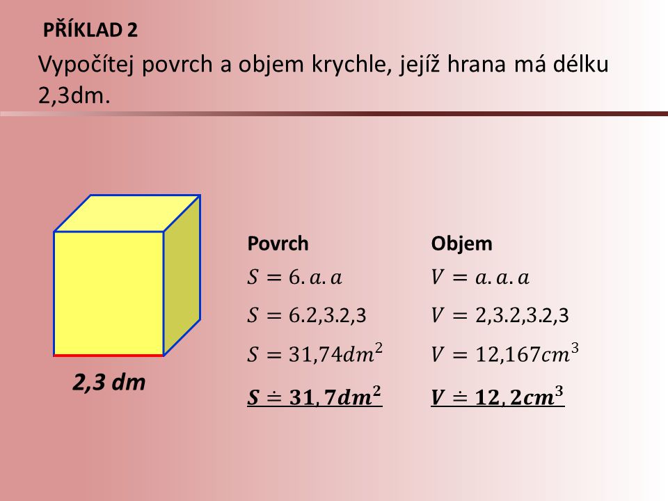 Vypočítej povrch a objem krychle, jejíž hrana má délku 2,3dm.