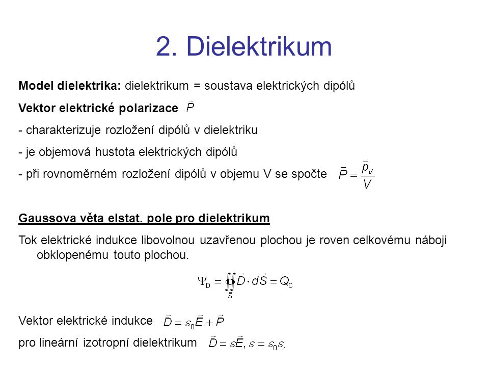 2. Dielektrikum Model dielektrika: dielektrikum = soustava elektrických dipólů. Vektor elektrické polarizace.