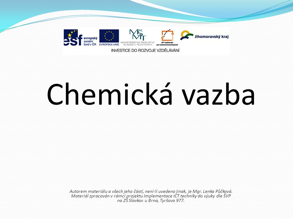 Chemická vazba Autorem materiálu a všech jeho částí, není-li uvedeno jinak, je Mgr. Lenka Půčková.