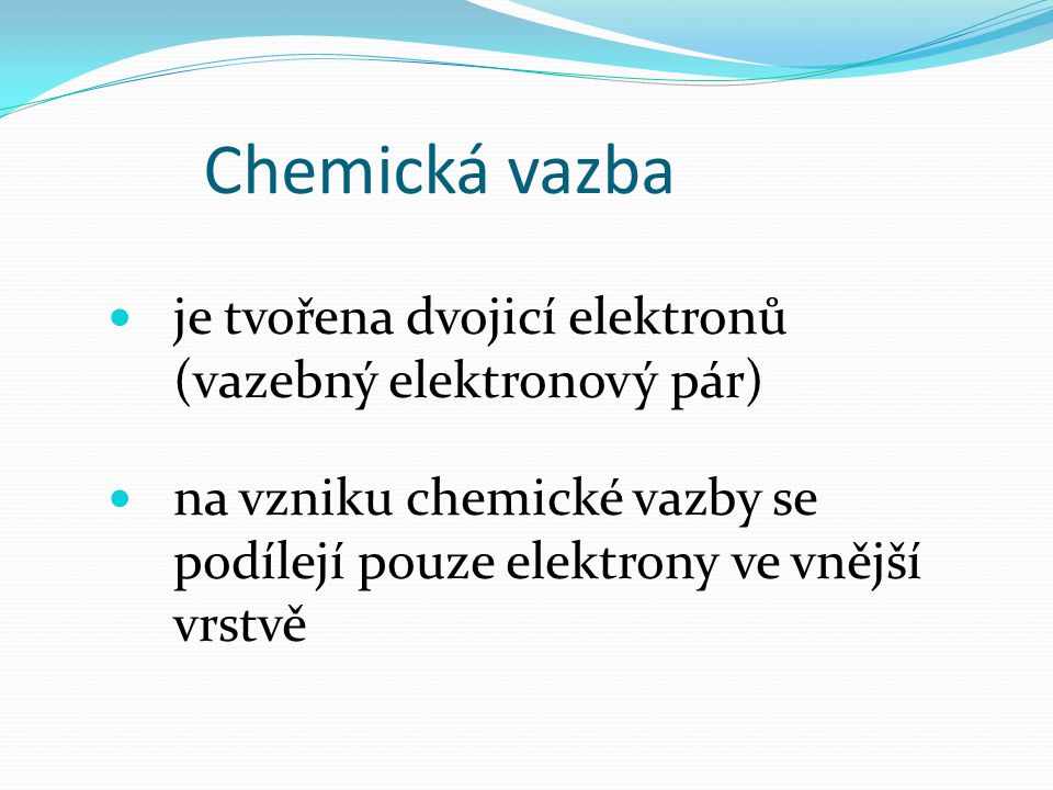 Chemická vazba je tvořena dvojicí elektronů (vazebný elektronový pár)