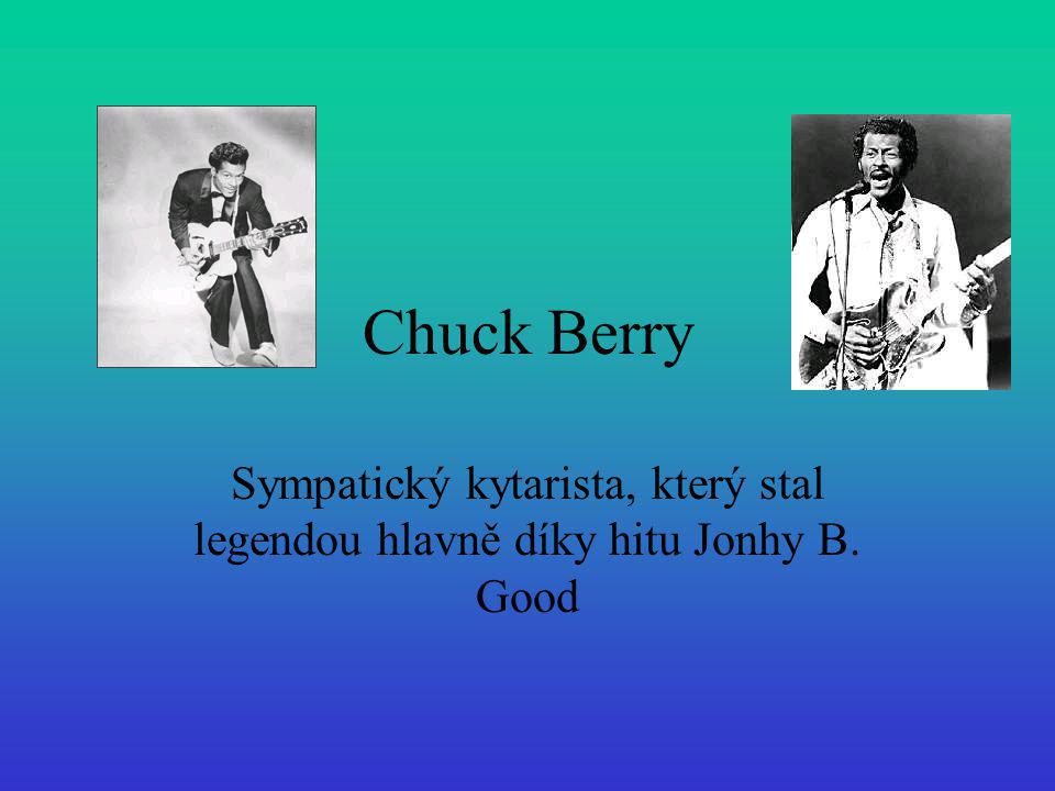 Chuck Berry Sympatický kytarista, který stal legendou hlavně díky hitu Jonhy B. Good