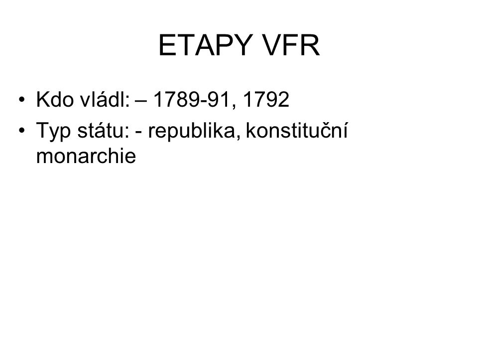 ETAPY VFR Kdo vládl: – , 1792 Typ státu: - republika, konstituční monarchie