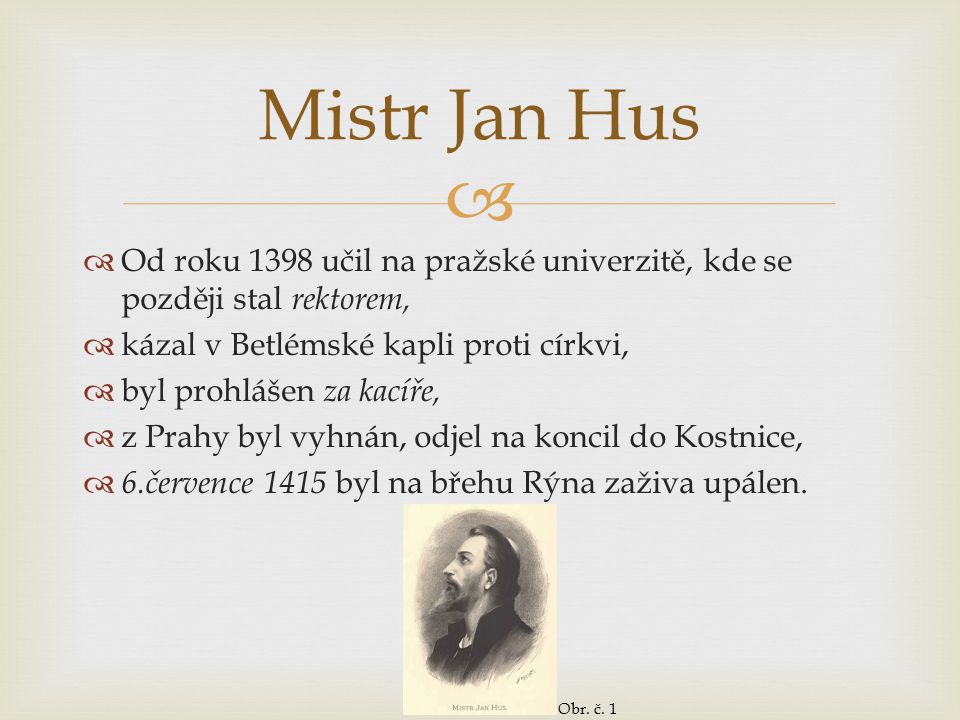 Mistr Jan Hus Od roku 1398 učil na pražské univerzitě, kde se později stal rektorem, kázal v Betlémské kapli proti církvi,